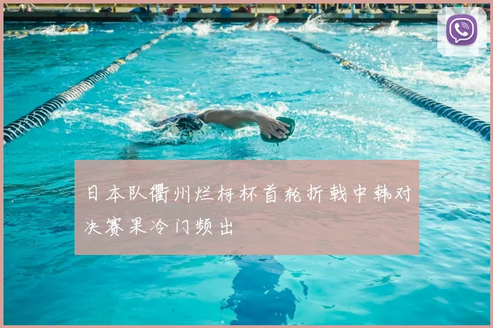 日本队衢州烂柯杯首轮折戟中韩对决赛果冷门频出